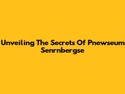 Unveiling The Secrets Of Pnewseum Senrnbergse