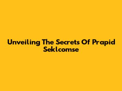Unveiling The Secrets Of Prapid Seklcomse
