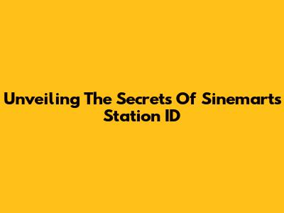 Unveiling The Secrets Of Sinemart's Station ID