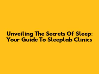 Unveiling The Secrets Of Sleep: Your Guide To Sleeplab Clinics
