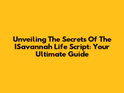 Unveiling The Secrets Of The ISavannah Life Script: Your Ultimate Guide
