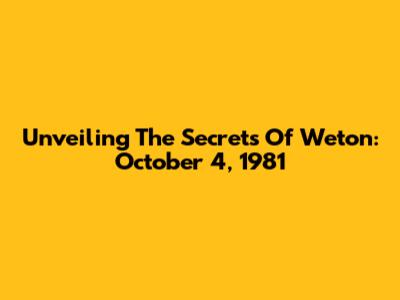 Unveiling The Secrets Of Weton: October 4, 1981