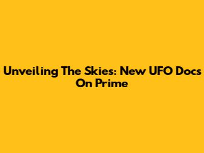 Unveiling The Skies: New UFO Docs On Prime
