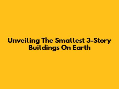 Unveiling The Smallest 3-Story Buildings On Earth