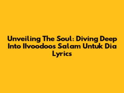 Unveiling The Soul: Diving Deep Into IIvoodoo's 'Salam Untuk Dia' Lyrics