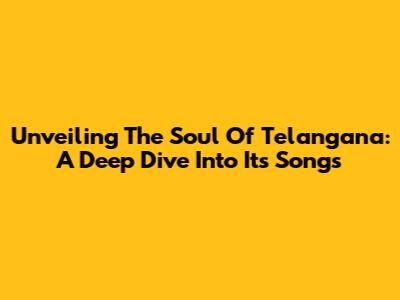 Unveiling The Soul Of Telangana: A Deep Dive Into Its Songs