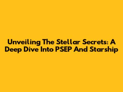 Unveiling The Stellar Secrets: A Deep Dive Into PSEP And Starship