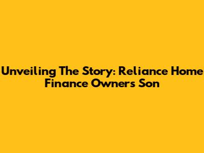 Unveiling The Story: Reliance Home Finance Owner's Son