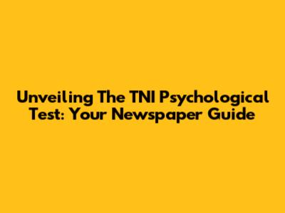 Unveiling The TNI Psychological Test: Your Newspaper Guide