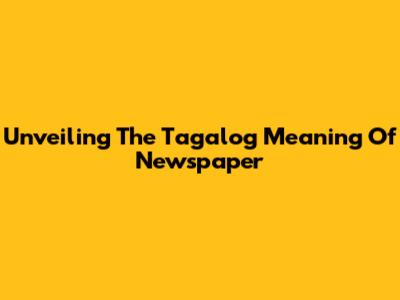 Unveiling The Tagalog Meaning Of 'Newspaper'