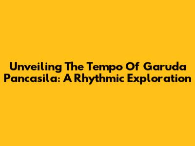 Unveiling The Tempo Of Garuda Pancasila: A Rhythmic Exploration