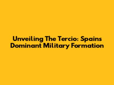 Unveiling The Tercio: Spain's Dominant Military Formation