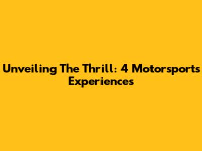 Unveiling The Thrill: 4 Motorsports Experiences