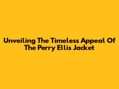 Unveiling The Timeless Appeal Of The Perry Ellis Jacket
