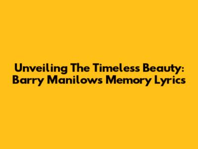 Unveiling The Timeless Beauty: Barry Manilow's 'Memory' Lyrics