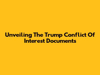 Unveiling The Trump Conflict Of Interest Documents