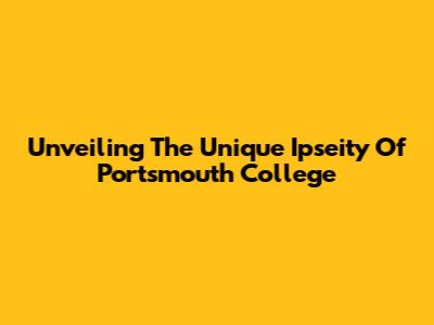 Unveiling The Unique Ipseity Of Portsmouth College