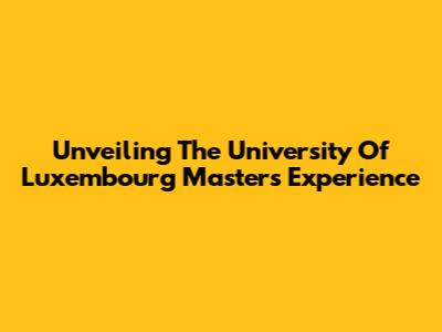 Unveiling The University Of Luxembourg Master's Experience