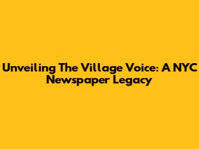 Unveiling The Village Voice: A NYC Newspaper Legacy