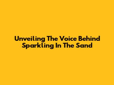 Unveiling The Voice Behind 'Sparkling In The Sand'