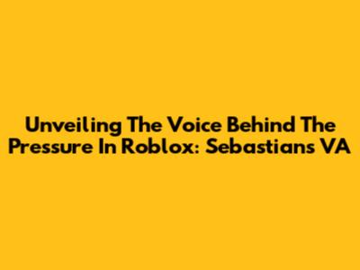 Unveiling The Voice Behind The Pressure In Roblox: Sebastian's VA