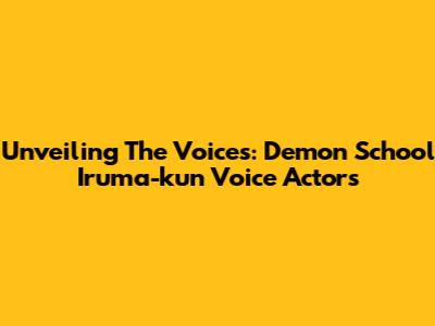 Unveiling The Voices: Demon School Iruma-kun Voice Actors