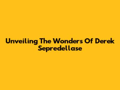 Unveiling The Wonders Of Derek Sepredellase