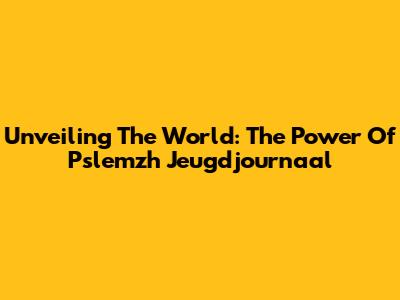 Unveiling The World: The Power Of Pslemzh Jeugdjournaal