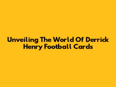 Unveiling The World Of Derrick Henry Football Cards