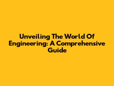 Unveiling The World Of Engineering: A Comprehensive Guide