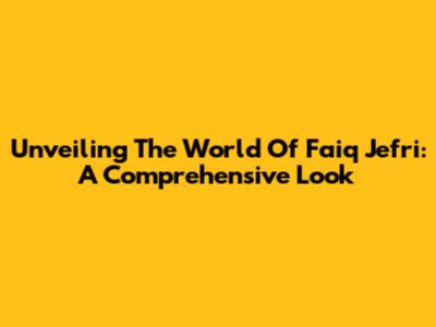 Unveiling The World Of Faiq Jefri: A Comprehensive Look