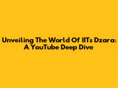 Unveiling The World Of IITs Dzara: A YouTube Deep Dive