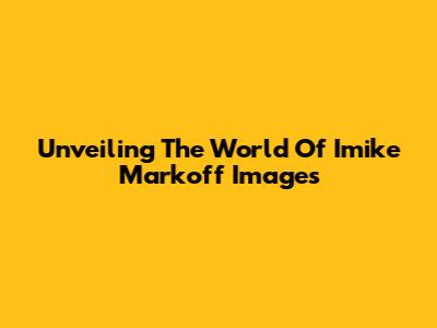 Unveiling The World Of Imike Markoff Images