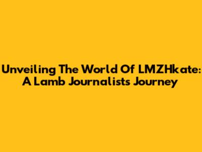 Unveiling The World Of LMZHkate: A Lamb Journalist's Journey