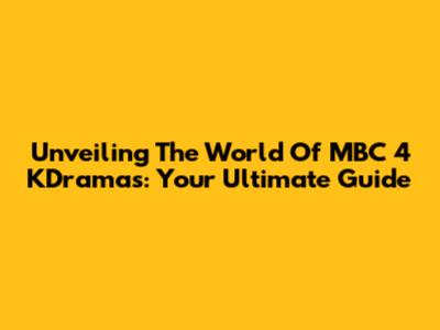 Unveiling The World Of MBC 4 KDramas: Your Ultimate Guide