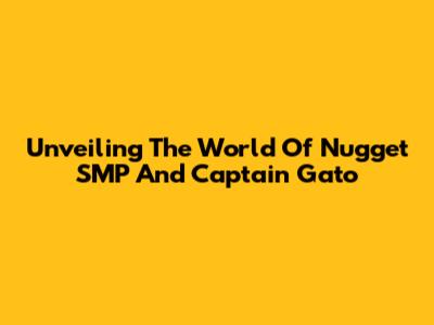 Unveiling The World Of Nugget SMP And Captain Gato