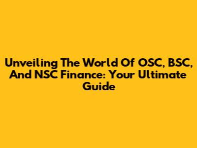 Unveiling The World Of OSC, BSC, And NSC Finance: Your Ultimate Guide