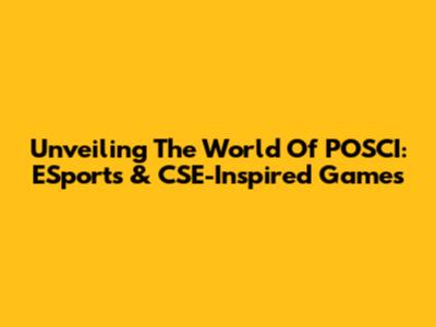 Unveiling The World Of POSCI: ESports & CSE-Inspired Games