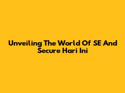 Unveiling The World Of SE And Secure Hari Ini