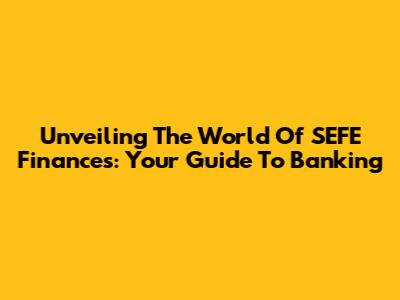 Unveiling The World Of SEFE Finances: Your Guide To Banking