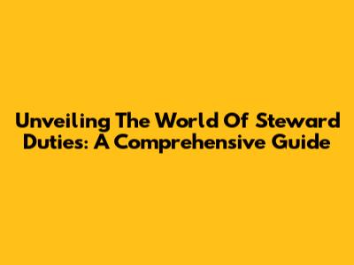 Unveiling The World Of Steward Duties: A Comprehensive Guide