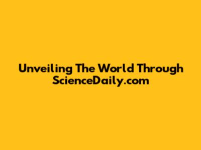 Unveiling The World Through ScienceDaily.com