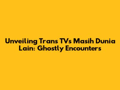 Unveiling Trans TV's Masih Dunia Lain: Ghostly Encounters