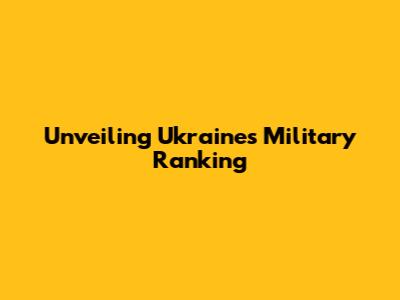 Unveiling Ukraine's Military Ranking
