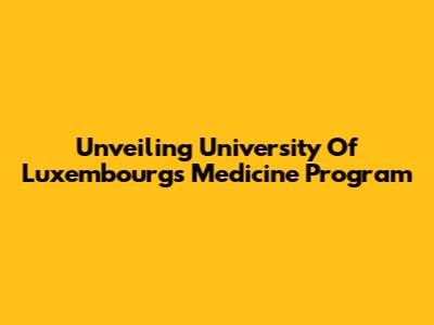 Unveiling University Of Luxembourg's Medicine Program