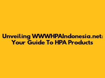 Unveiling WWWHPAIndonesia.net: Your Guide To HPA Products