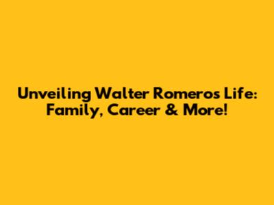 Unveiling Walter Romero's Life: Family, Career & More!
