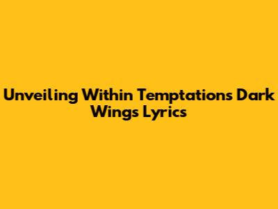Unveiling Within Temptation's Dark Wings Lyrics