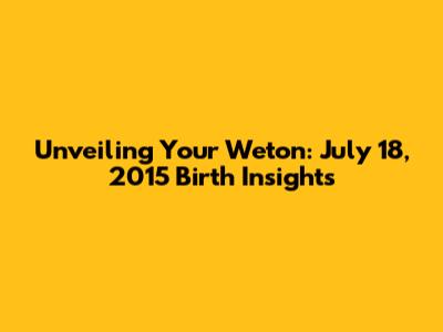 Unveiling Your Weton: July 18, 2015 Birth Insights