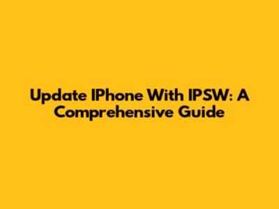 Update IPhone With IPSW: A Comprehensive Guide